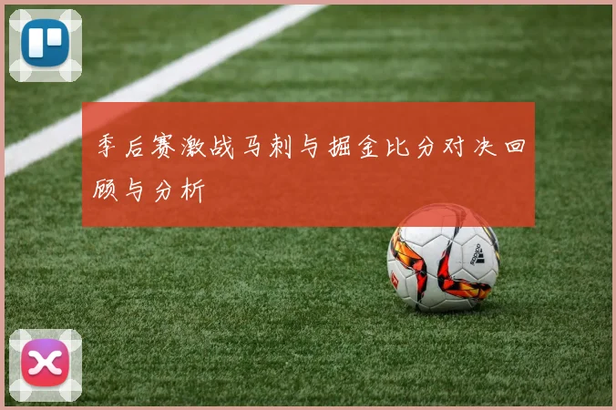 季后赛激战马刺与掘金比分对决回顾与分析