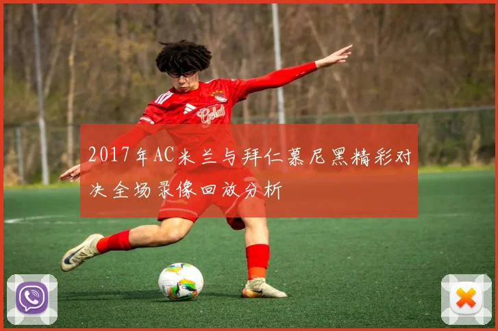 2017年AC米兰与拜仁慕尼黑精彩对决全场录像回放分析